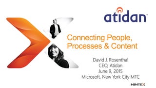 Connecting People,
Processes & Content
David J. Rosenthal
CEO, Atidan
June 9, 2015
Microsoft, New York City MTC
 