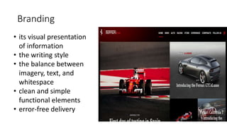 Branding
• its visual presentation
of information
• the writing style
• the balance between
imagery, text, and
whitespace
• clean and simple
functional elements
• error-free delivery
 