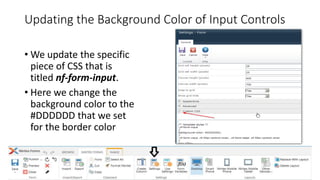 Updating the Background Color of Input Controls
• We update the specific
piece of CSS that is
titled nf-form-input.
• Here we change the
background color to the
#DDDDDD that we set
for the border color
 