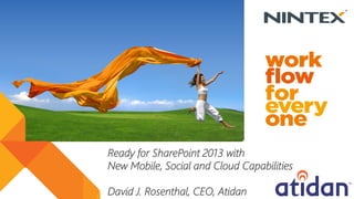 Ready for SharePoint 2013 with
New Mobile, Social and Cloud Capabilities

David J. Rosenthal, CEO, Atidan
 