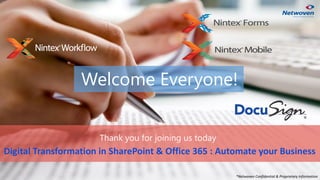 Welcome Everyone!
Thank you for joining us today
Digital Transformation in SharePoint & Office 365 : Automate your Business
*Netwoven Confidential & Proprietary Information
 
