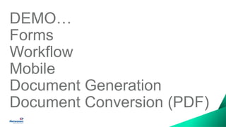 DEMO…
Forms
Workflow
Mobile
Document Generation
Document Conversion (PDF)
 