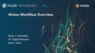 Nintex Workflow Overview
David J. Rosenthal
VP, Digital Business
April 2, 2021
 