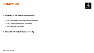 Installation

Installation als SharePoint-Solution
○ Solution über CA SharePoint installieren
○ Site Collection Feature aktivieren
○ Site Feature aktivieren

Keine Client-Installation notwendig

©

Nintex Workflow

 