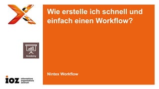 Wie erstelle ich schnell und
einfach einen Workflow?

Nintex Workflow

 