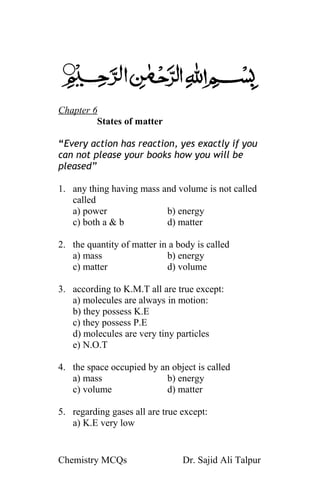 Chapter 6
States of matter
(Every action has reaction, yes exactly if you
can not please your books how you will be
pleased)
Chemistry Def. & MCQs Dr. Sajid Ali Talpur
 