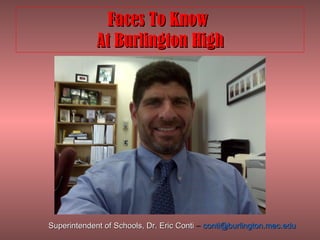 Faces To Know  At Burlington High Superintendent of Schools, Dr. Eric Conti  –  [email_address]   