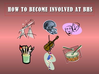 HOW TO BECOME INVOLVED AT BHS 