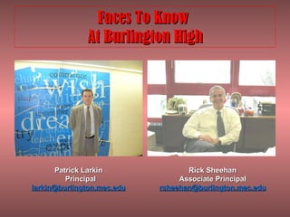 Faces To Know  At Burlington High Patrick Larkin Principal [email_address] Rick Sheehan Associate Principal [email_address] 