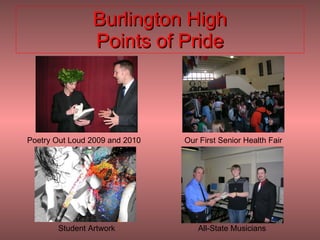 Burlington High Points of Pride Poetry Out Loud 2009 and 2010 Our First Senior Health Fair  Student Artwork All-State Musicians 