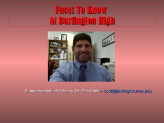 Faces To Know  At Burlington High Superintendent of Schools, Dr. Eric Conti  –  [email_address]   
