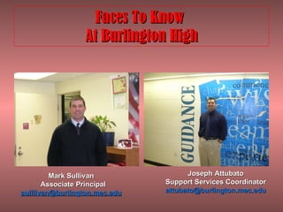 Faces To Know  At Burlington High Mark Sullivan Associate Principal [email_address] Joseph Attubato Support Services Coordinator [email_address] Mark Sullivan Associate Principal [email_address] 