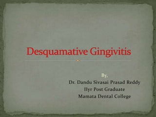 By,
Dr. Dandu Sivasai Prasad Reddy
IIyr Post Graduate
Mamata Dental College
 