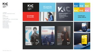 NINTH SPACE | PROJECTS | 2016
35
KIC BRAND DEVELOPMENT | VERSION 4.0 | FEBRUARY 2016
ADVERTISING
Location:
Abu Dhabi, United Arab Emirates.
Client:
Al Khawarizmi
Project type:
Educational Institute – University College.
Scope of work:
Brand audit  research
Brand strategy
Brand identity
Brand language
Collateral design
Brand guidelines
External signage
Knowledge
for success.
KIC is just the
starting point.
KIC BRAND DEVELOPMENT | VERSION 4.0 | FEBRUARY 2016
Launch your
career with us.
 