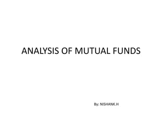 ANALYSIS OF MUTUAL FUNDS




              By: NISHANK.H
 