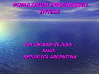 POPULORUM PROGRESSIO INTELA San Salvador de Jujuy . JUJUY.  REPUBLICA ARGENTINA 