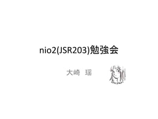 nio2(JSR203)勉強会
大崎 瑶
 