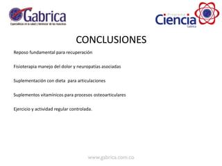 CONCLUSIONES
Reposo fundamental para recuperación
Fisioterapia manejo del dolor y neuropatías asociadas
Suplementación con dieta para articulaciones
Suplementos vitamínicos para procesos osteoarticulares
Ejercicio y actividad regular controlada.
 