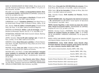 146
BANCO DE DESENVOLVIMENTO DE MINAS GERAIS. Minas Gerais do Sé-
culo XXI. Panorama da Mineração. Cadernos BDMG nº 15 p.26 e 27.
Belo Horizonte. set/2007
BELLUZZO, Luiz Gonzaga. O Dólar e os Desequilíbrios Globais. Revis-
ta de Economia Política. UNIVERSIDADE DE CAMPINAS. Campinas-SP,
vol 25 (3), jul 2005 p 224-232.
DUTRA, Claudio Vieira. Lucas Lopes e a Geociência. O Estado de Mi-
nas, Belo Horizonte. 19 nov 2007. Caderno Opinião
CUNNINGHAM, Larry D.” Columbium (Niobium)”From Metal Prices in
the United States through 1998. U.S Bureau of Mines. 1998 p. 35-38
GALL, Norman. Festa do crédito e economia global. O Estado de São
Paulo, São Paulo, 14 set 2008. Caderno Economia & Negócios
INDÚSTRIA DA MINERAÇÃO. Nióbio: a arte da tecnologia. Instituto
Brasileiro de Mineração. Brasília. Ano III, nº 14, mar/2008. p.10
INTERNATIONAL MONETARY FUND. World Economic Outlook. Washing-
ton D.C . U.S.A. july/2009
JASPER, Fernando. Crise da GM pode respingar aqui. A Gazeta do
Povo, Curitiba, 16 nov 2008. Caderno de Economia
KANDIYOTI, Rafael, Novas Rotas para o petróleo. Le Monde Diploma-
tique Brasil, mai.2005. Disponível em: http://diplo.uol.com.br. Aces-
so em 14. nov.2008.
MACHADO, Antônio. Ruas sem saída. O Estado de Minas, Belo Hori-
zonte. 19 mar.2008 Brasil S/A. Caderno de Economia
MACHADO NETO, José Ribeiro. A crise norte-americana: inovações
versus ortodoxia na construção de uma nova ordem econômica
internacional. Disponível em: http:// mundorama.net. Acesso em:
28 nov 2008.
NOGUEIRA, Carolina Dantas. Nova Parceria entre China e Rússia.
Análise Segurança, Economia e Comércio e Integração Regional. Cená-
rios PUC Minas, Conjuntura Internacional PONTIFÍCIA UNIVERSIDADE
CATÓLICA DE MINAS GERAIS. Belo Horizonte. mar/2006.
PAIVA, Paulo. Crise pode tirar US$ 800 bilhões do consumo. O Esta-
do de Minas, Belo Horizonte. 19 mar.2008 . Caderno de Economia
PAIVA, Paulo. GM sai da Concordata. O Estado de Minas, Belo Hori-
zonte. 11 jul.2009. Caderno de Economia
PENA, Fernando Ernesto. Perfil Analítico do Pirocloro. Brasília.
DNPM.1989
PROJETO RONDON 2005. Fase Diagnóstico São Gabriel da Cachoeira
– AM. UNIVERSIDADE DE SÃO PAULO. Escola Superior de Agricultura
“Luiz de Queiroz”. mar/2005. 108 p.
PRATES, Daniela Magalhães. A alta recente nos preços das commo-
dities. Revista de Economia Política .UNIVERSIDADE DE CAMPINAS.
Campinas-SP, vol 27 (3), jul 2007 p 323-344.
REQUEJO, Henrique Suzuki e MANTOVANI, Marta Sílvia Maria..Gra-
vimetria do Complexo Alcalino de Catalão I (GO). In: IV SIMPÓ-
SIO DE VULCANISMO E AMBIENTES ASSOCIADOS. Foz do Iguaçu-PR,
abr/2008.
ROSKILL METALS AND MINERAL REPORTS. Disponível em: www.roskill.
com/reports/niobium. Acesso em 25 nov 2008
SCHOBBENHAUS, Carlos; SILVA COELHO, Carlos Eduardo (Org).
Principais depósitos minerais do Brasil: metais básicos não ferro-
sos, ouro e alumínio. Brasília: DNPM; CVRD, 1988.
SMB: sumário mineral brasileiro. Brasília: DNPM, 1998. 103p.
______________________________. Brasília: DNPM, 1998. 103p.
______________________________. Brasília: DNPM, 1999. 107p.
______________________________. Brasília: DNPM, 2000. 120p.
Sumário Mineral Brasileiro 2001: www.dnpm.gov.br
Sumário Mineral Brasileiro 2002: www.dnpm.gov.br
Sumário Mineral Brasileiro 2003: www.dnpm.gov.br
 