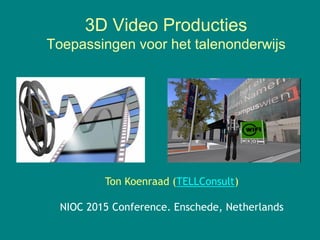 3D Video Producties
Toepassingen voor het talenonderwijs
Ton Koenraad (TELLConsult)
NIOC 2015 Conference. Enschede, Netherlands
 