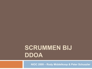 SCRUMMEN BIJ
DDOA
 NIOC 2009 – Rody Middelkoop & Peter Schuszler
 