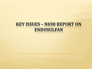 KEY ISSUES – NIOH REPORT ON 
        ENDOSULFAN
 
