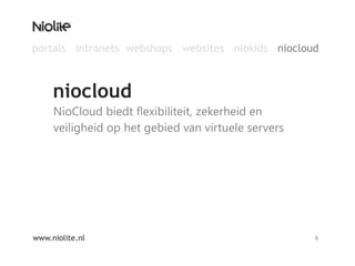 NioCloud biedt flexibiliteit, zekerheid en veiligheid op het gebied van virtuele serversniocloudwww.niolite.nl6portals  intranets  webshops  websites   niokids   niocloud 
