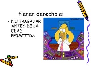 tienen derecho a: NO TRABAJAR ANTES DE LA EDAD PERMITIDA 