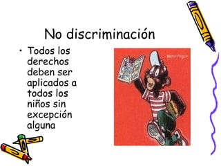 No discriminación Todos los derechos deben ser aplicados a todos los niños sin excepción alguna 