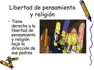 Libertad de pensamiento y religión Tiene derecho a la libertad de pensamiento y religión bajo la dirección de sus padres 