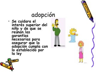 adopción Se cuidara el interés superior del niño y de que se reúnan las garantías necesarias para asegurar que la adopción cumpla con lo establecido por la ley 