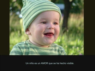 Un niño es un AMOR que se ha hecho visible. 