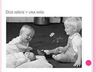 DOS NIÑOS Y UNA NIÑA
 