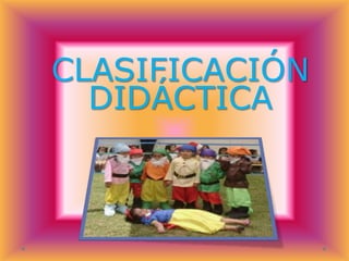 CLASIFICACIÓN
DIDÁCTICA

 