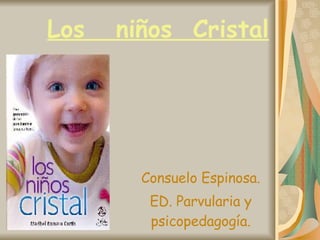 Los  niños  Cristal Consuelo Espinosa. ED. Parvularia y psicopedagogía. 