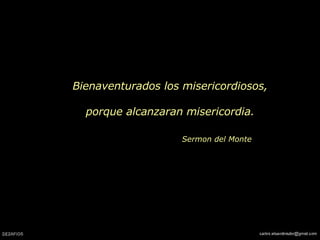 Bienaventurados los misericordiosos, porque alcanzaran misericordia. Sermon del Monte 