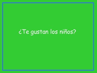 ¿Te gustan los niños? 