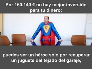 Por 160.140 € no hay mejor inversión para tu dinero: puedes ser un héroe sólo por recuperar un juguete del tejado del garaje, 