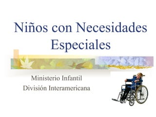 Niños con Necesidades
      Especiales

   Ministerio Infantil
 División Interamericana
 