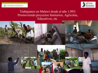 Trabajamos en Malawi desde el año 1,995: Promoviendo proyectos Sanitarios, Agrícolas, Educativos, etc   