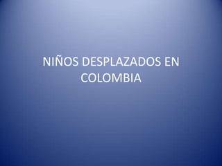 NIÑOS DESPLAZADOS EN COLOMBIA 