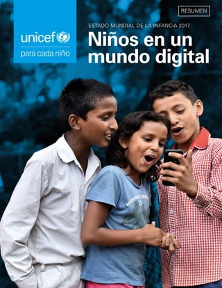 Niños en un
mundo digital
ESTADO MUNDIAL DE LA INFANCIA 2017
RESUMEN
 