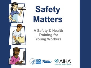 A Safety & Health
Training for
Young Workers
Safety
Matters
Safety
Matters
 