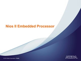© 2010 Altera Corporation—Public
Nios II Embedded Processor
 
