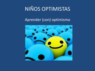 NIÑOS OPTIMISTAS Aprender (con) optimismo 