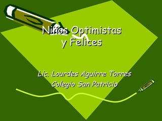 Niños Optimistas  y Felices   Lic. Lourdes Aguirre Torres Colegio San Patricio 