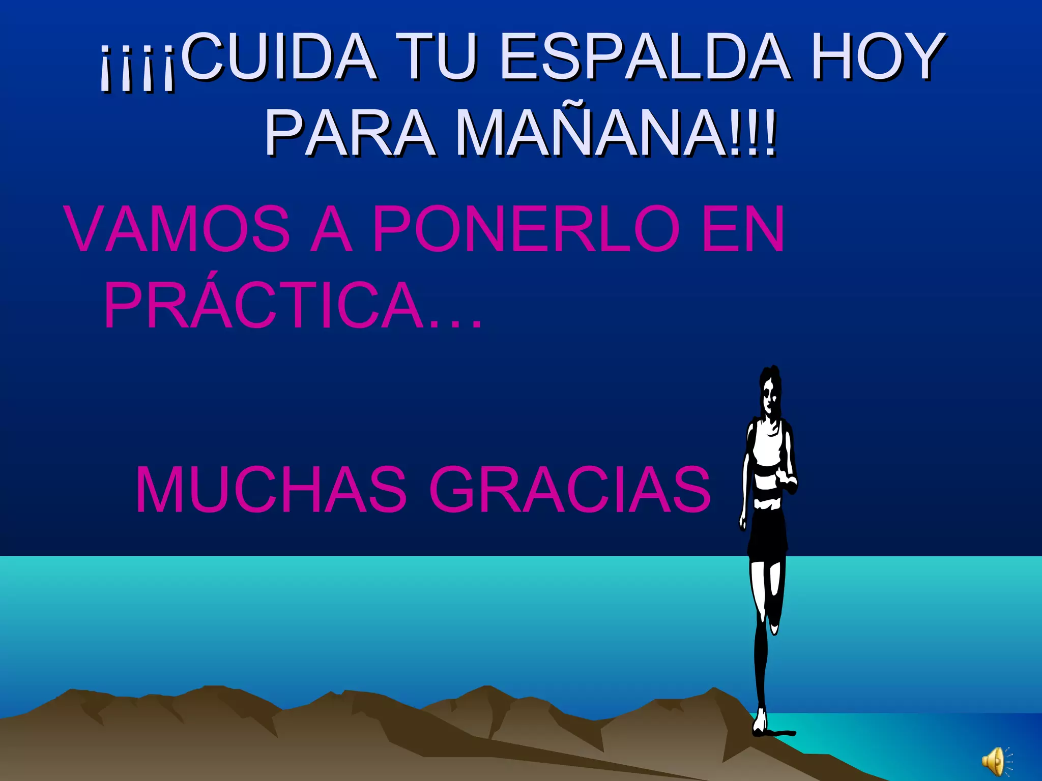 ¡¡¡¡CUIDA TU ESPALDA HOY¡¡¡¡CUIDA TU ESPALDA HOY
PARA MAÑANA!!!PARA MAÑANA!!!
VAMOS A PONERLO EN
PRÁCTICA…
MUCHAS GRACIAS
 