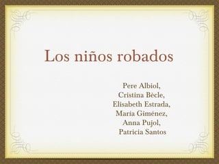 Los niños robados
           Pere Albiol,
         Cristina Bècle,
        Elisabeth Estrada,
         María Giménez,
           Anna Pujol,
          Patricia Santos
 