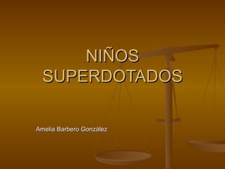 NIÑOS SUPERDOTADOS Amelia Barbero González 