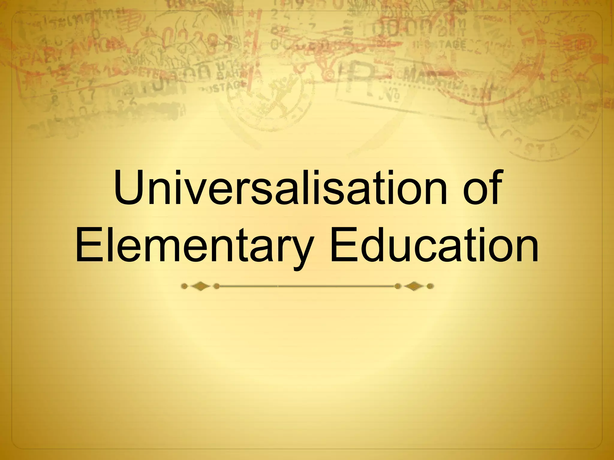 Universalisation Of Elementary Education Universalisation of Elementary Education | PPTX